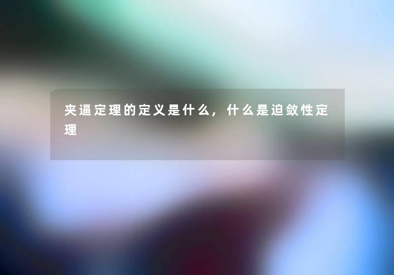 夹逼定理的定义是什么,什么是迫敛性定理