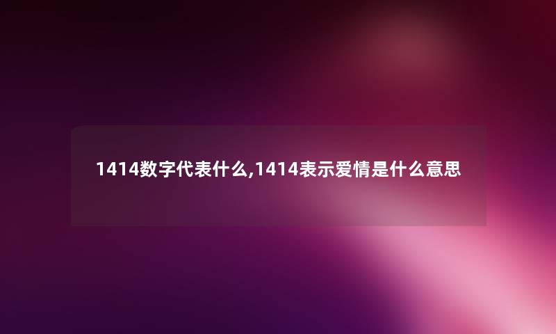 1414数字代表什么,1414表示爱情是什么意思