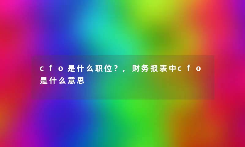 cfo是什么职位？,报表中cfo是什么意思