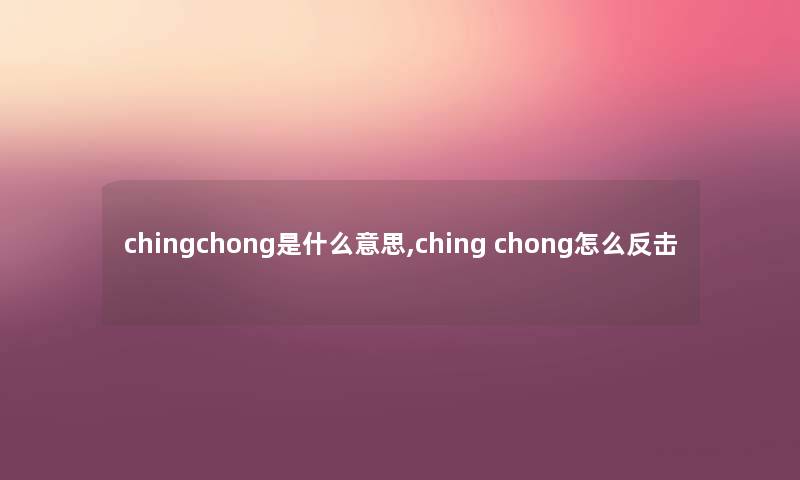 chingchong是什么意思,ching chong怎么反击