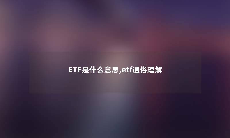 ETF是什么意思,etf通俗理解