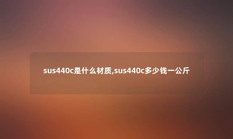 sus440c是什么材质,sus440c多少钱一公斤