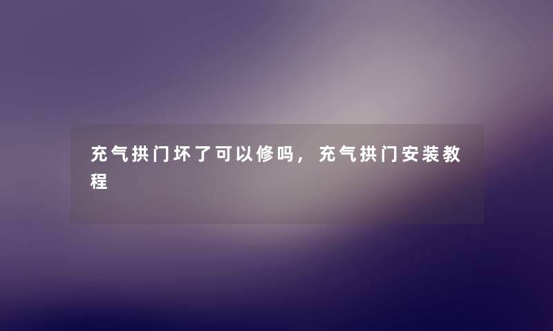 充气拱门坏了可以修吗,充气拱门安装教程