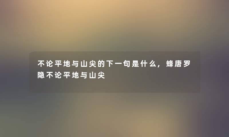 不论平地与山尖的下一句是什么,蜂唐罗隐不论平地与山尖