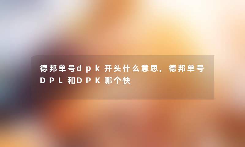 德邦单号dpk开头什么意思,德邦单号DPL和DPK哪个快