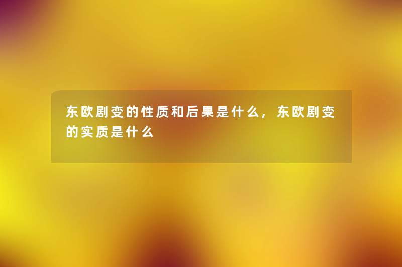 东欧剧变的性质和后果是什么,东欧剧变的实质是什么