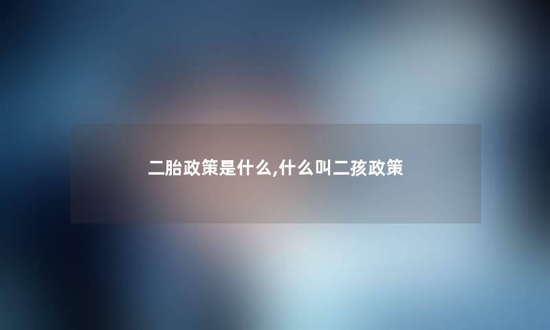 二胎方法是什么,什么叫二孩方法