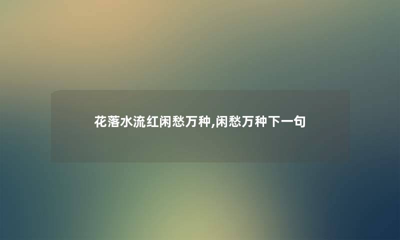 花落水流红闲愁万种,闲愁万种下一句