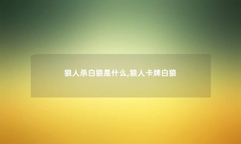 狼人杀白狼是什么,狼人卡牌白狼