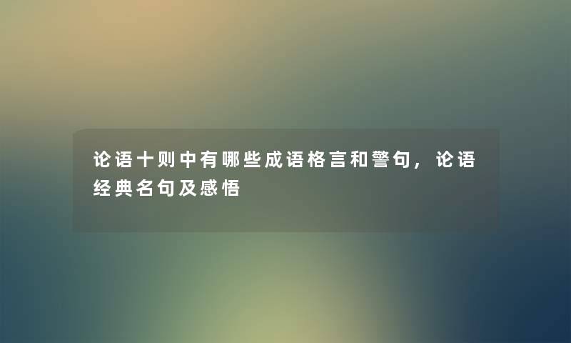 论语十则中有哪些成语格言和警句,论语经典名句及感悟