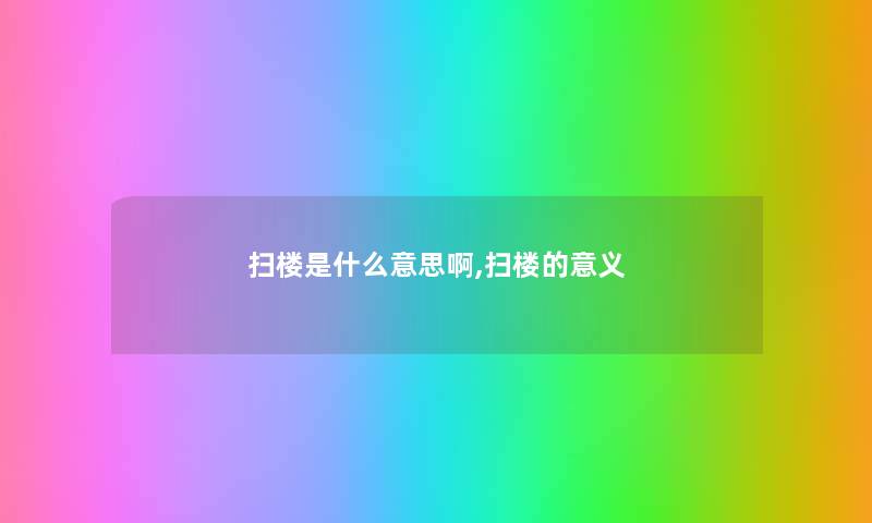 扫楼是什么意思啊,扫楼的意义