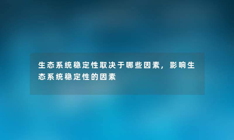 生态系统稳定性取决于哪些因素,影响生态系统稳定性的因素