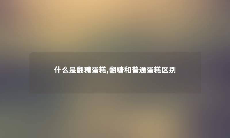 什么是翻糖蛋糕,翻糖和普通蛋糕区别