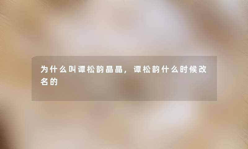 为什么叫谭松韵晶晶,谭松韵什么时候改名的