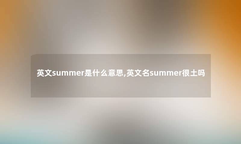 英文summer是什么意思,英文名summer很土吗