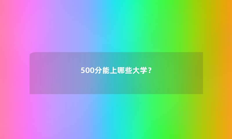 500分能上哪些大学？