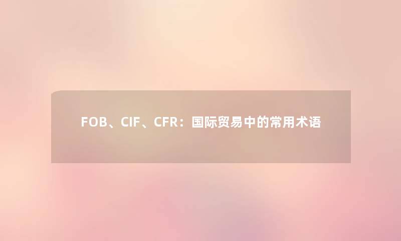 FOB、CIF、CFR：国际贸易中的常用术语