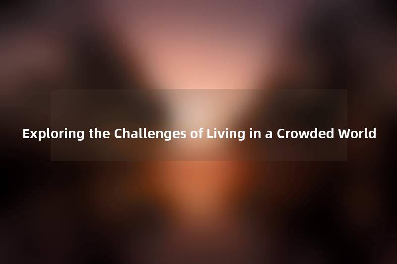 Exploring the Challenges of Living in a Crowded World