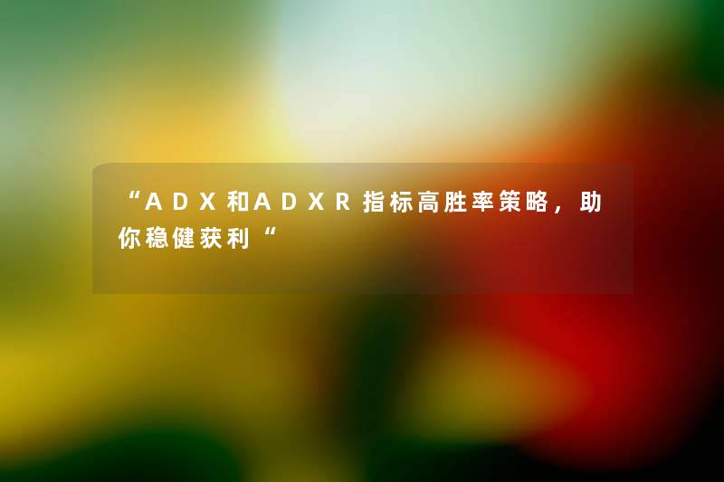 “ADX和ADXR指标高胜率策略，助你稳健获利“