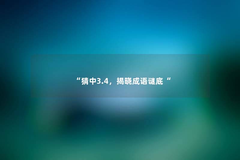 “猜中3.4，揭晓成语谜底“