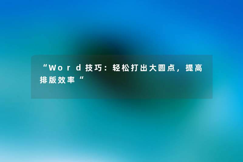 “Word技巧：轻松打出大圆点，提高排版效率“