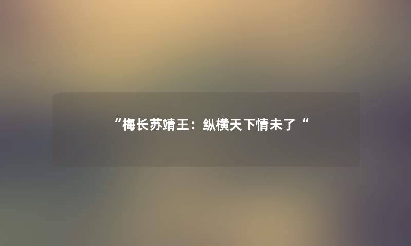 “梅长苏靖王：纵横天下情未了“