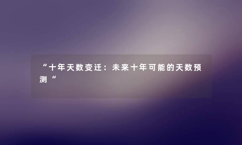 “十年天数变迁：未来十年可能的天数预测“