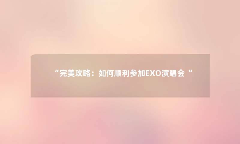 “完美攻略：如何顺利参加EXO演唱会“