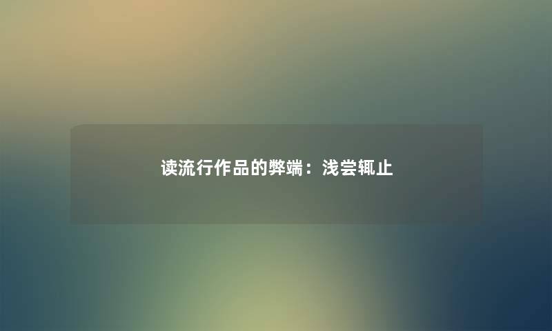 读流行作品的弊端：浅尝辄止