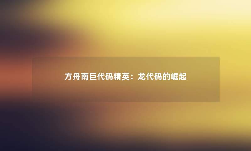 方舟南巨代码精英：龙代码的崛起