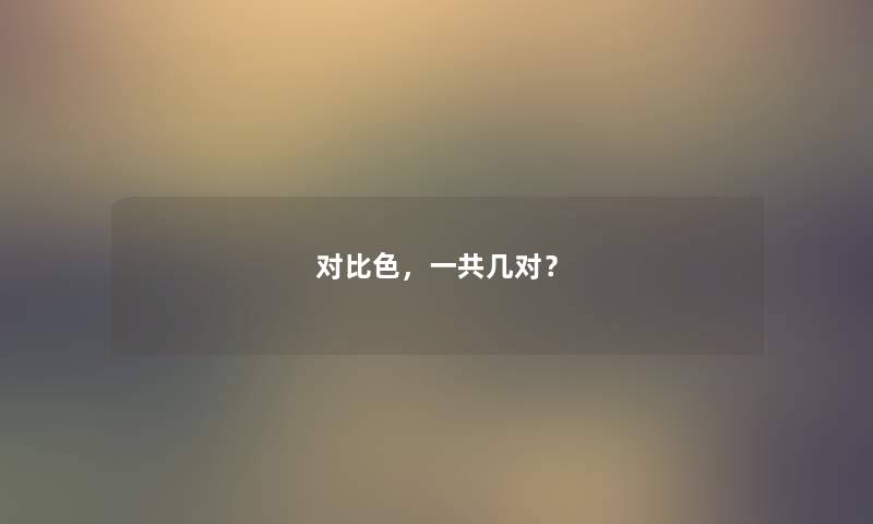 对比色，一共几对？