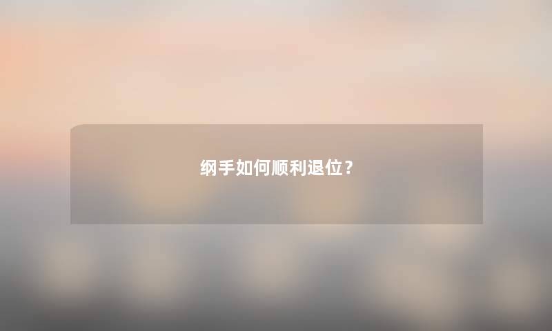 纲手如何顺利退位？