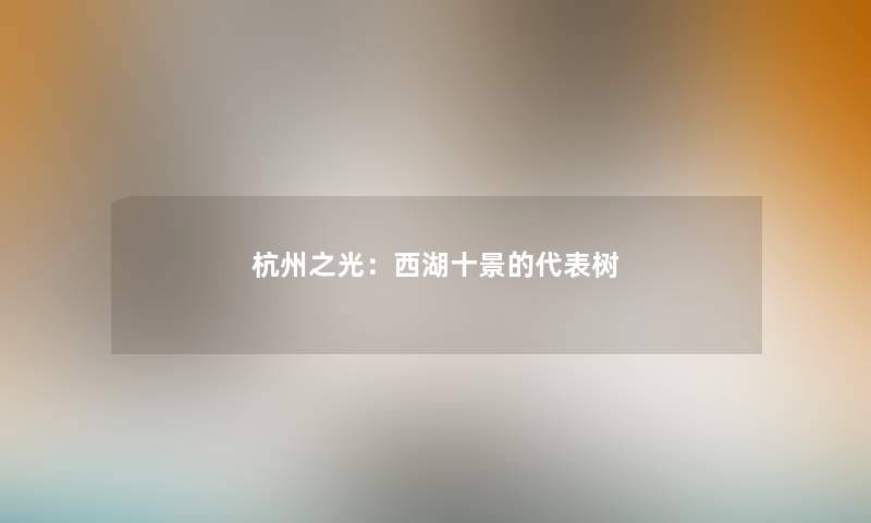 杭州之光：西湖十景的代表树