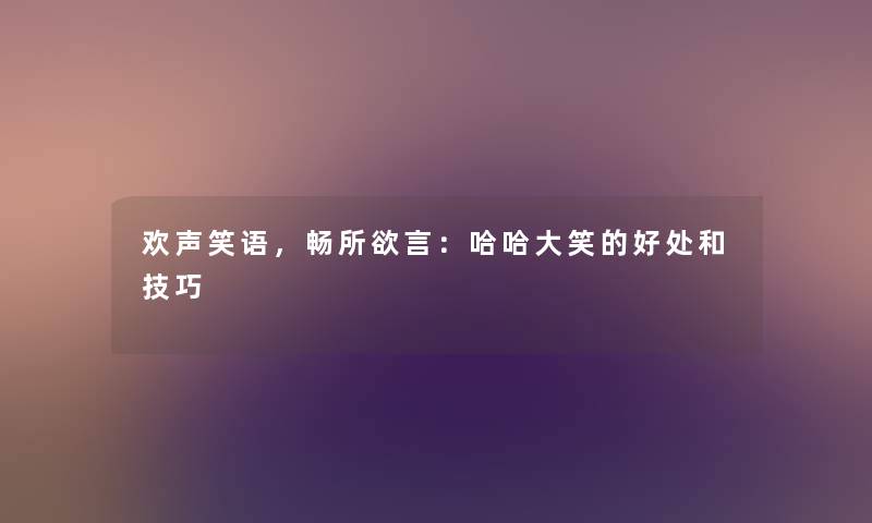 欢声笑语，畅所欲言：哈哈大笑的好处和技巧