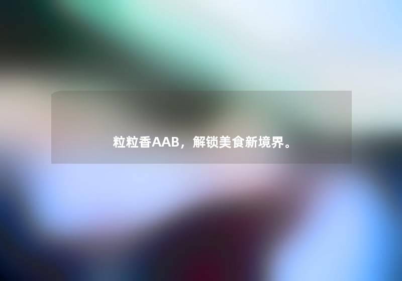 粒粒香AAB，解锁美食新境界。