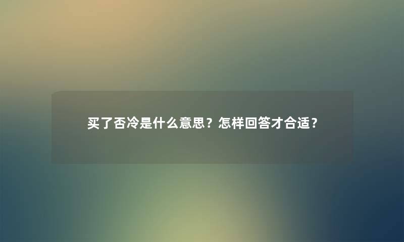 买了否冷是什么意思？怎样回答才合适？