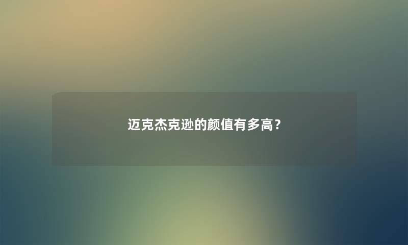 迈克杰克逊的颜值有多高？