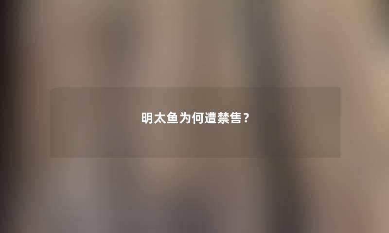 明太鱼为何遭禁售？