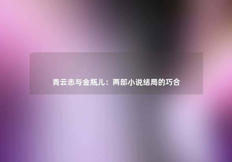 青云志与金瓶儿：两部小说结局的巧合