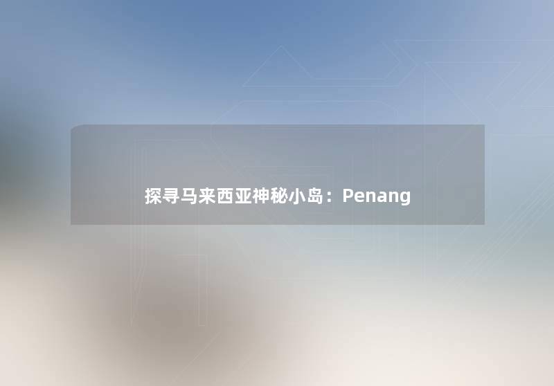 探寻马来西亚神秘小岛：Penang