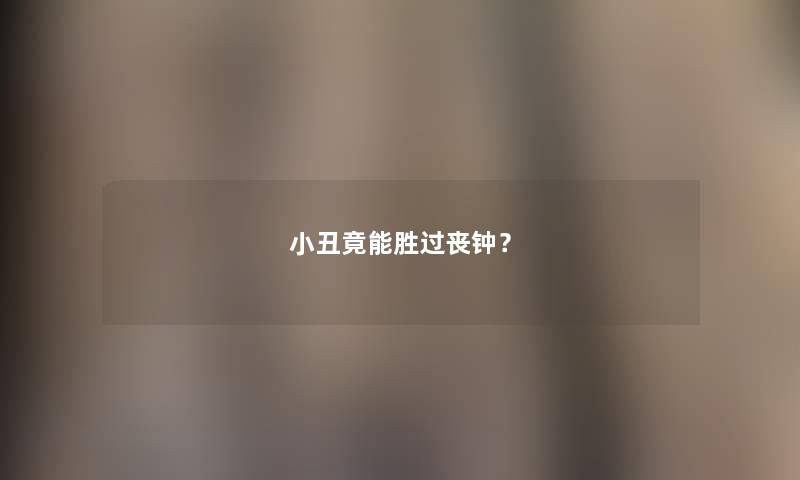 小丑竟能胜过丧钟？