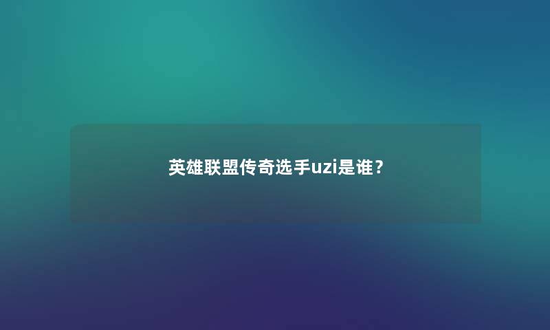 英雄联盟传奇选手uzi是谁？