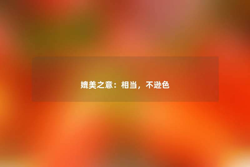 媲美之意：相当，不逊色