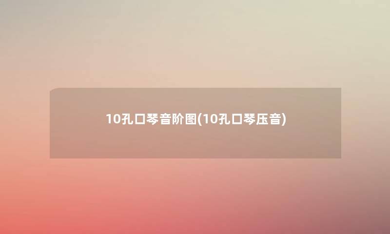 10孔口琴音阶图(10孔口琴压音)