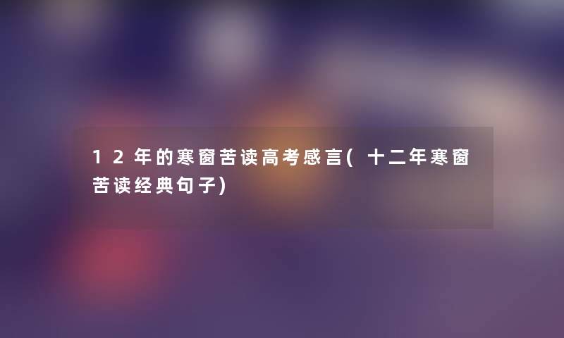 12年的寒窗苦读高考感言(十二年寒窗苦读经典句子)