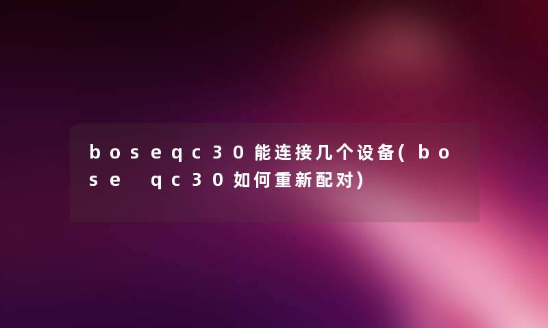 boseqc30能连接几个设备(bose qc30如何重新配对)