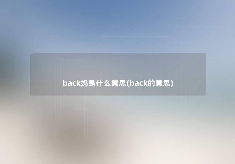 back妈是什么意思(back的意思)