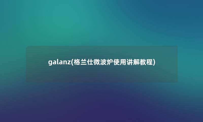 galanz(格兰仕微波炉使用讲解教程)