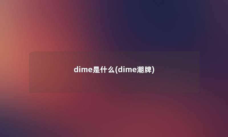 dime是什么(dime潮牌)