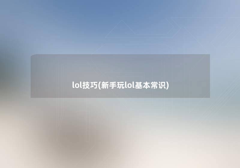 lol技巧(新手玩lol基本常识)